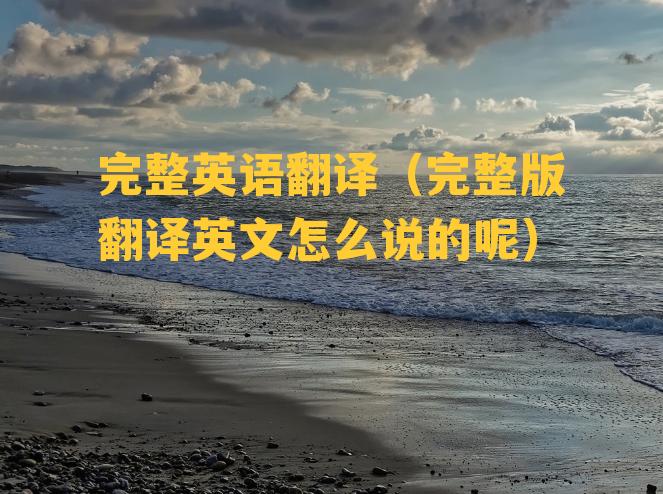 完整英语翻译（完整版翻译英文怎么说的呢）