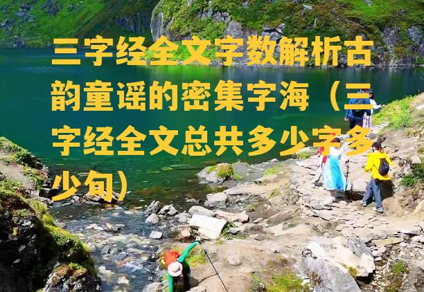 三字经全文字数解析古韵童谣的密集字海（三字经全文总共多少字多少句）