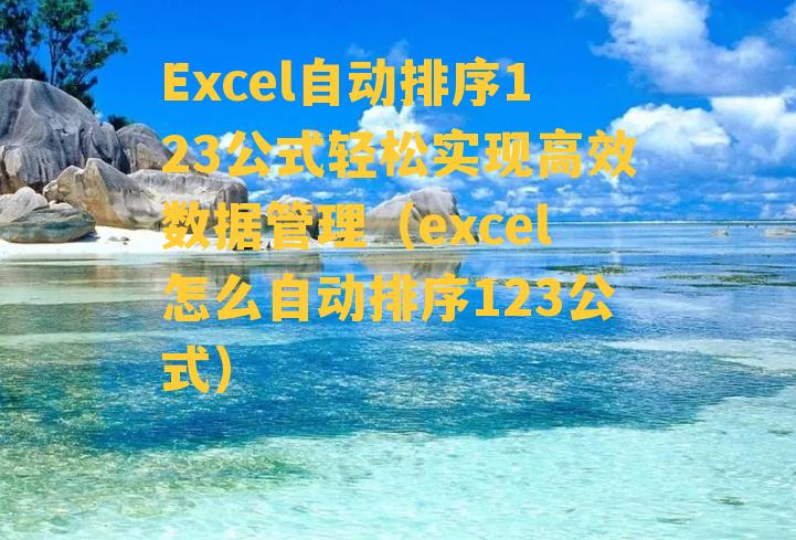 Excel自动排序123公式轻松实现高效数据管理（excel怎么自动排序123公式）