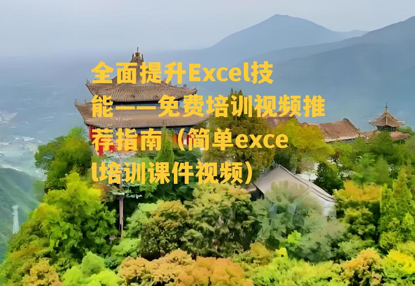 全面提升Excel技能——免费培训视频推荐指南（简单excel培训课件视频）