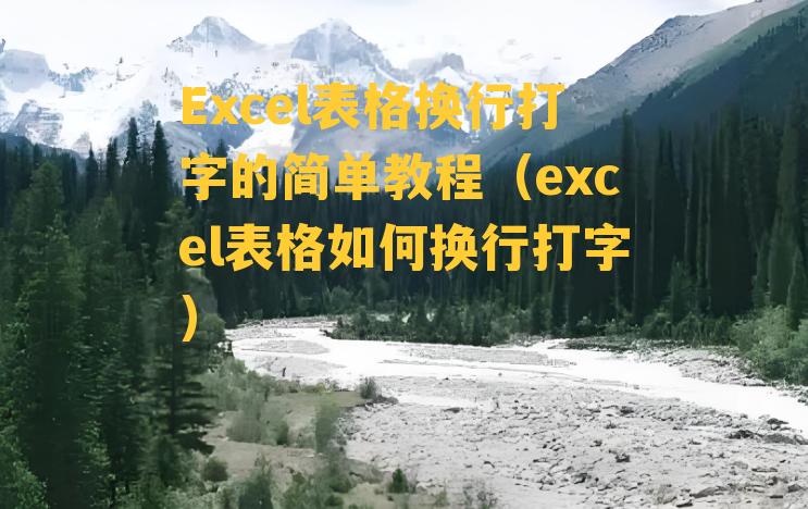 Excel表格换行打字的简单教程（excel表格如何换行打字）