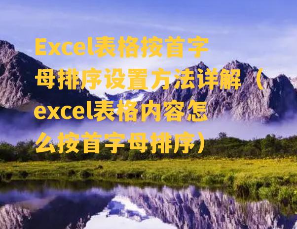 Excel表格按首字母排序设置方法详解（excel表格内容怎么按首字母排序）