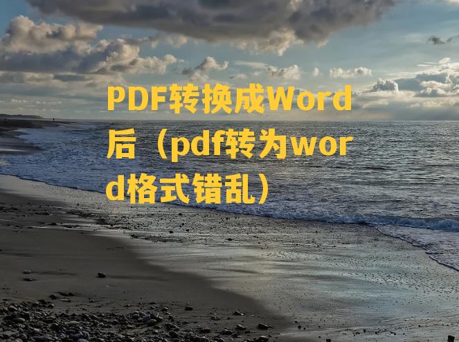 PDF转换成Word后（pdf转为word格式错乱）