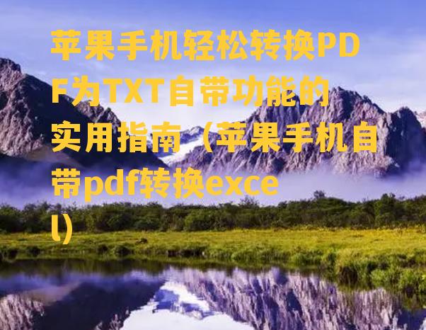 苹果手机轻松转换PDF为TXT自带功能的实用指南（苹果手机自带pdf转换excel）