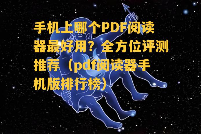 手机上哪个PDF阅读器最好用？全方位评测推荐（pdf阅读器手机版排行榜）