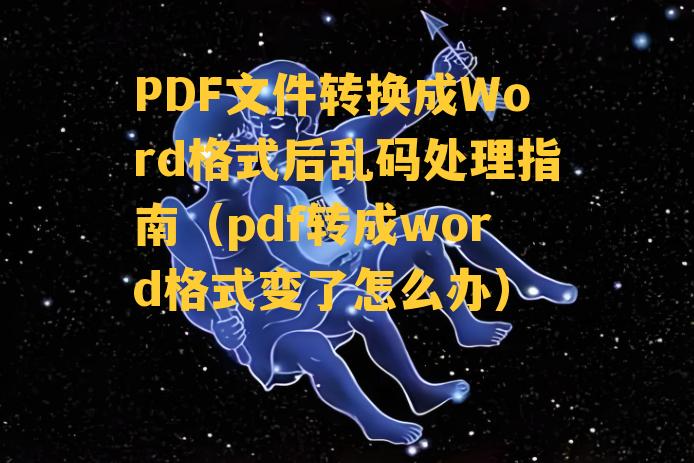 PDF文件转换成Word格式后乱码处理指南（pdf转成word格式变了怎么办）