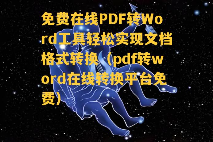 免费在线PDF转Word工具轻松实现文档格式转换（pdf转word在线转换平台免费）