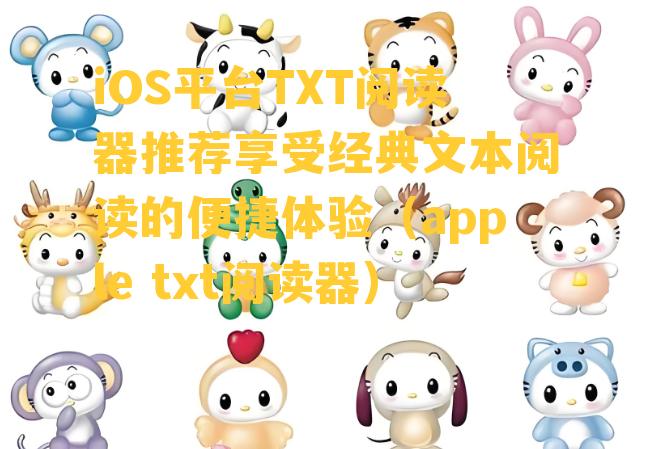 iOS平台TXT阅读器推荐享受经典文本阅读的便捷体验（apple txt阅读器）