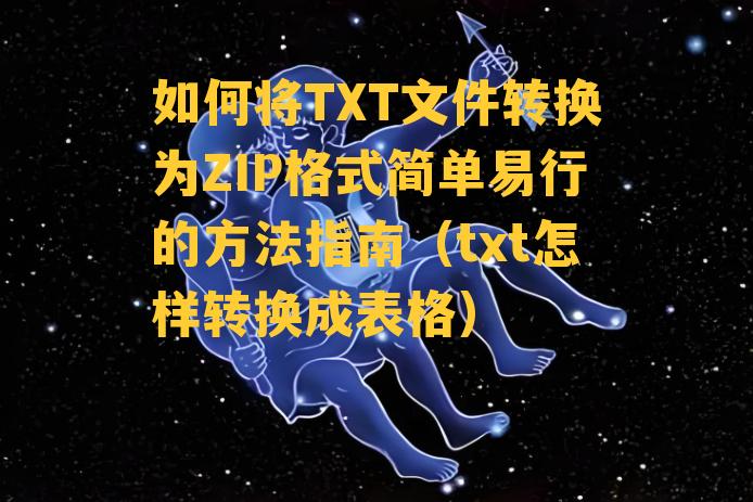 如何将TXT文件转换为ZIP格式简单易行的方法指南（txt怎样转换成表格）