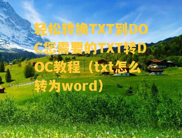 轻松转换TXT到DOC您需要的TXT转DOC教程（txt怎么转为word）