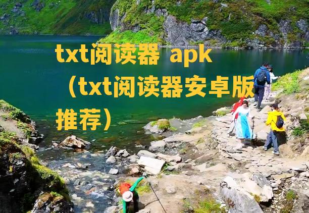 txt阅读器 apk（txt阅读器安卓版推荐）