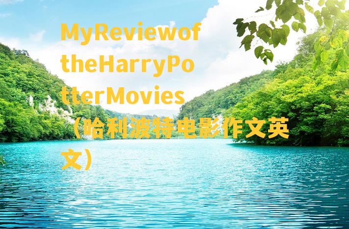 MyReviewoftheHarryPotterMovies（哈利波特电影作文英文）