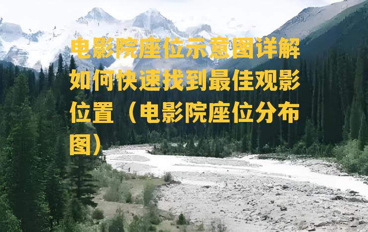 电影院座位示意图详解如何快速找到最佳观影位置（电影院座位分布图）