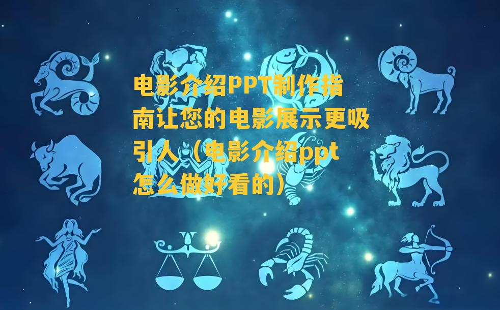 电影介绍PPT制作指南让您的电影展示更吸引人（电影介绍ppt怎么做好看的）