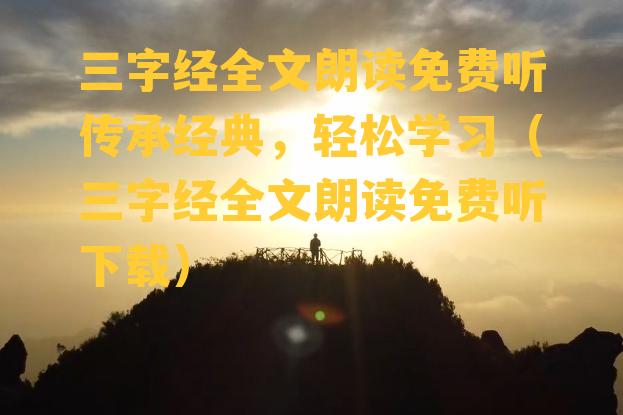 三字经全文朗读免费听传承经典，轻松学习（三字经全文朗读免费听下载）