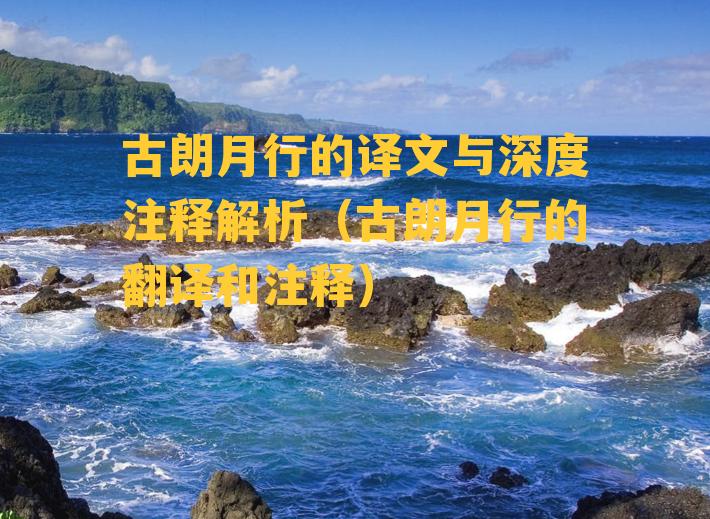 古朗月行的译文与深度注释解析（古朗月行的翻译和注释）