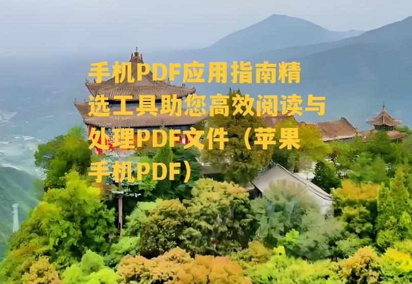 手机PDF应用指南精选工具助您高效阅读与处理PDF文件（苹果手机PDF）