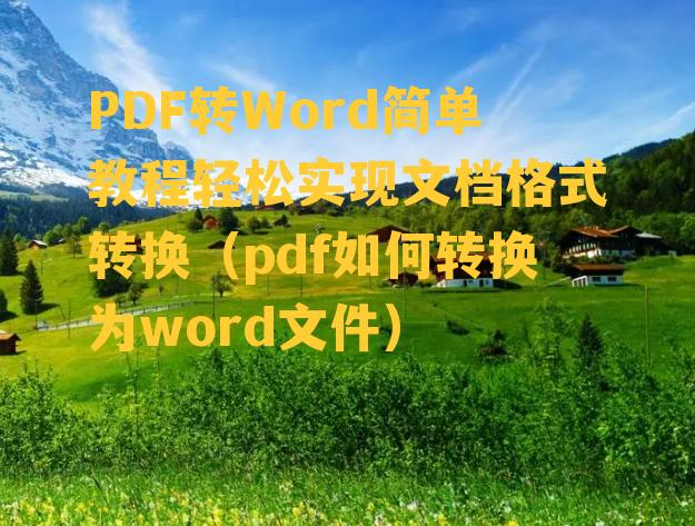 PDF转Word简单教程轻松实现文档格式转换（pdf如何转换为word文件）