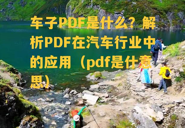 车子PDF是什么？解析PDF在汽车行业中的应用（pdf是什意思）