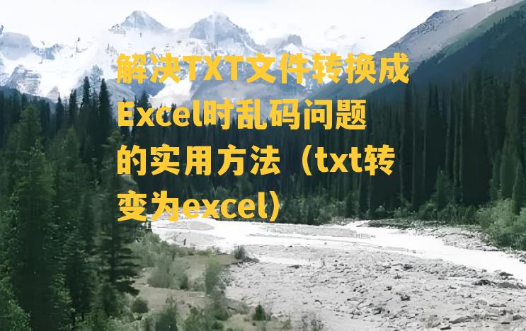 解决TXT文件转换成Excel时乱码问题的实用方法（txt转变为excel）