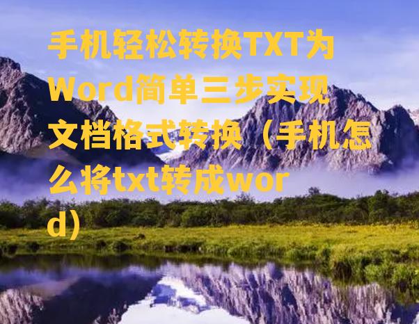 手机轻松转换TXT为Word简单三步实现文档格式转换（手机怎么将txt转成word）