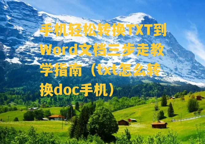 手机轻松转换TXT到Word文档三步走教学指南（txt怎么转换doc手机）