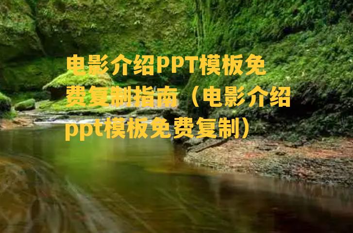 电影介绍PPT模板免费复制指南（电影介绍ppt模板免费复制）