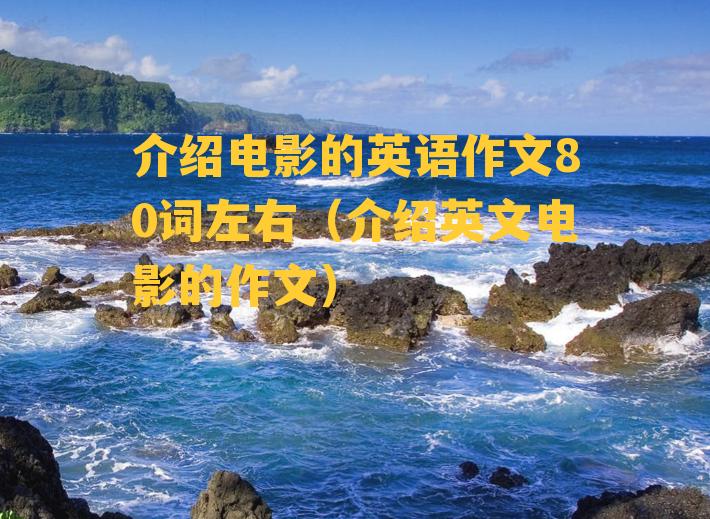 介绍电影的英语作文80词左右（介绍英文电影的作文）