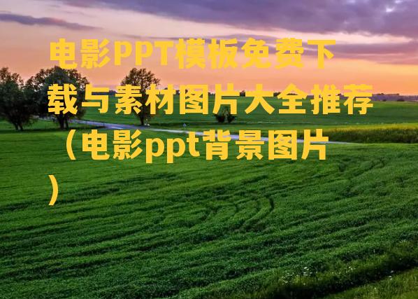 电影PPT模板免费下载与素材图片大全推荐（电影ppt背景图片）