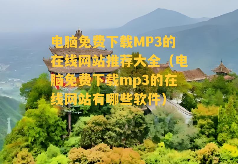 电脑免费下载MP3的在线网站推荐大全（电脑免费下载mp3的在线网站有哪些软件）