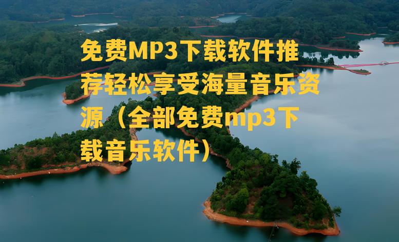 免费MP3下载软件推荐轻松享受海量音乐资源（全部免费mp3下载音乐软件）