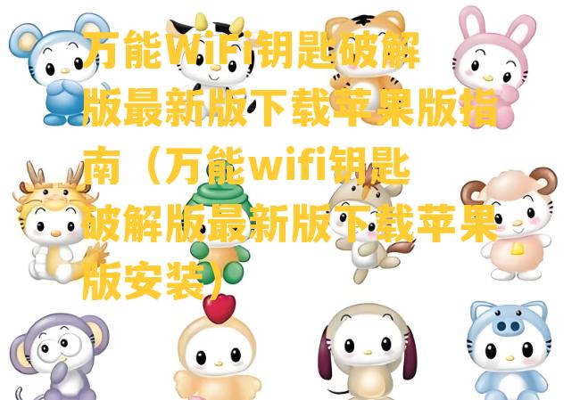 万能WiFi钥匙破解版最新版下载苹果版指南（万能wifi钥匙破解版最新版下载苹果版安装）