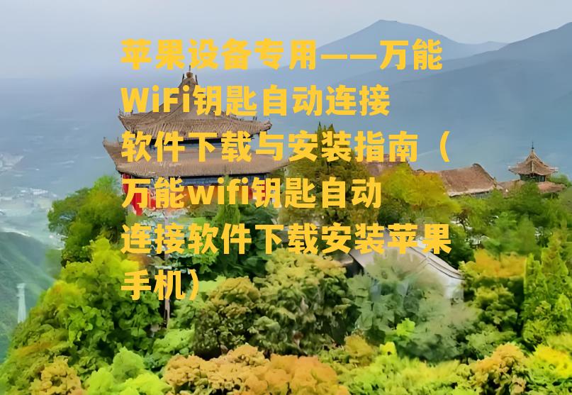 苹果设备专用——万能WiFi钥匙自动连接软件下载与安装指南（万能wifi钥匙自动连接软件下载安装苹果手机）