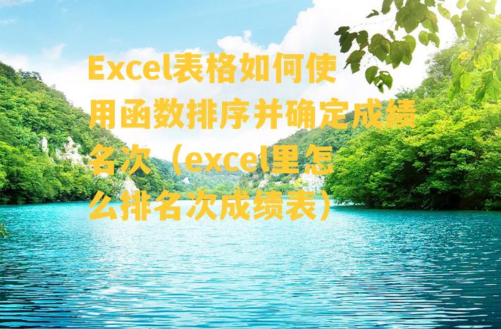 Excel表格如何使用函数排序并确定成绩名次（excel里怎么排名次成绩表）