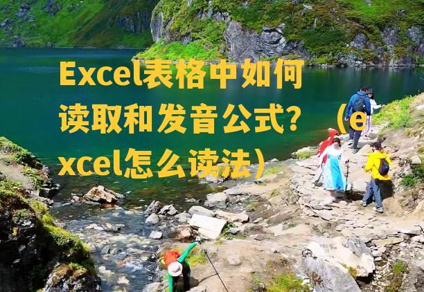 Excel表格中如何读取和发音公式？（excel怎么读法）