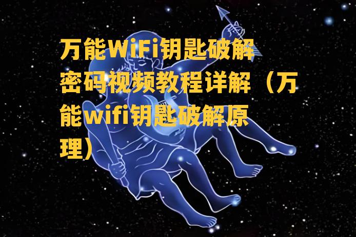 万能WiFi钥匙破解密码视频教程详解（万能wifi钥匙破解原理）