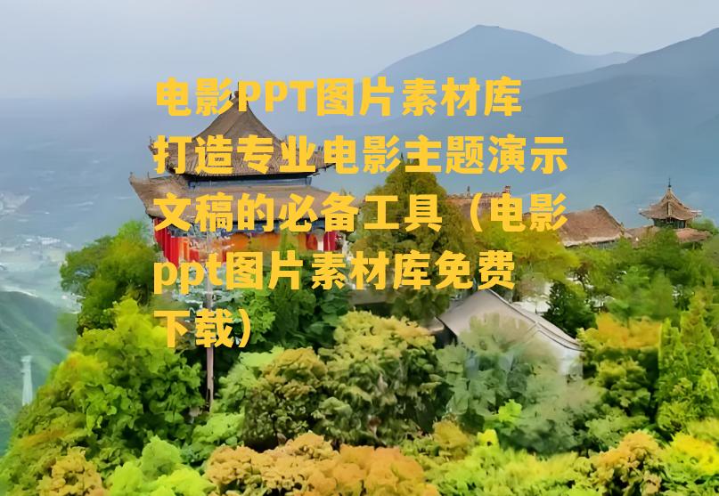 电影PPT图片素材库打造专业电影主题演示文稿的必备工具（电影ppt图片素材库免费下载）