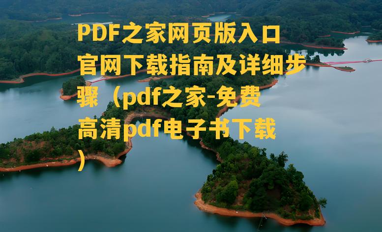 PDF之家网页版入口官网下载指南及详细步骤（pdf之家-免费高清pdf电子书下载）