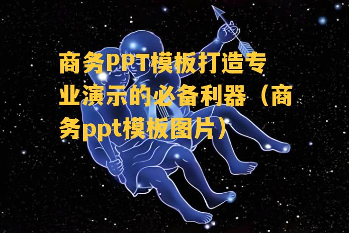 商务PPT模板打造专业演示的必备利器（商务ppt模板图片）