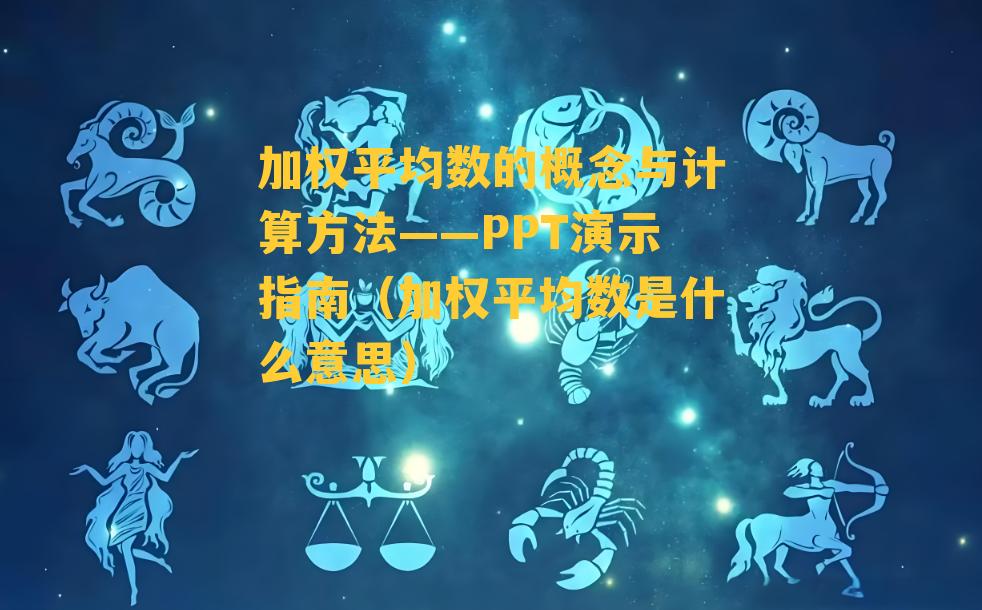 加权平均数的概念与计算方法——PPT演示指南（加权平均数是什么意思）