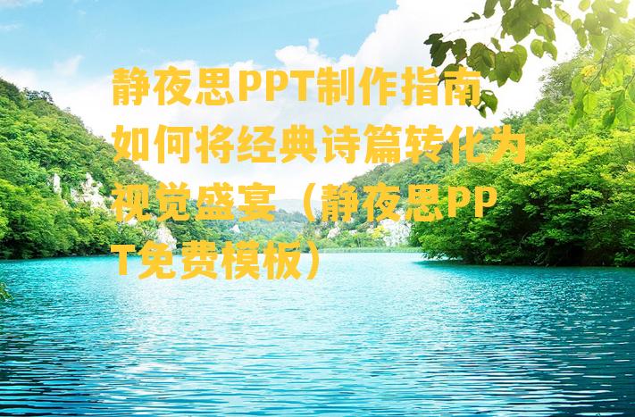 静夜思PPT制作指南如何将经典诗篇转化为视觉盛宴（静夜思PPT免费模板）