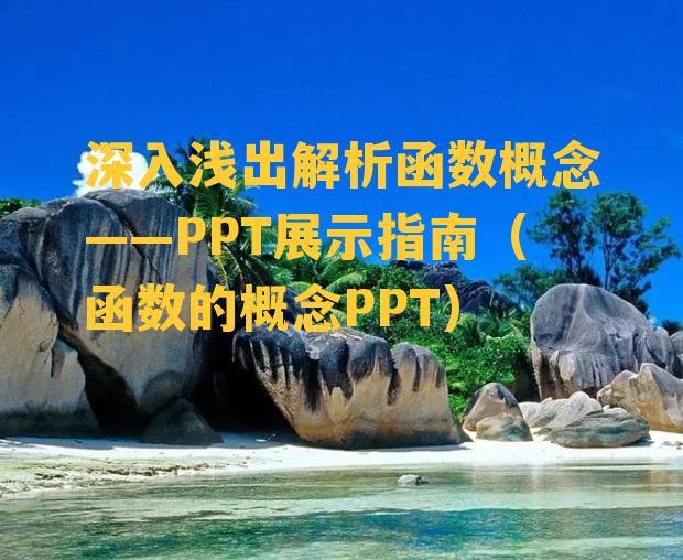 深入浅出解析函数概念——PPT展示指南（函数的概念PPT）